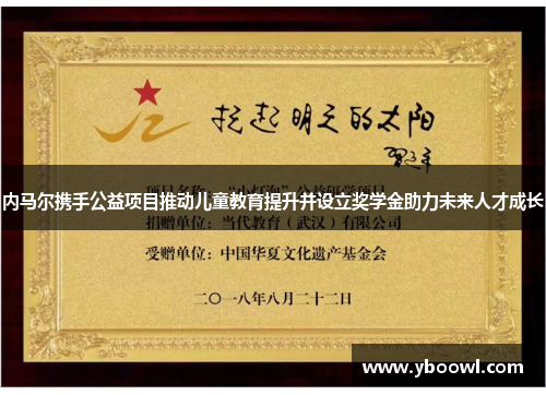 内马尔携手公益项目推动儿童教育提升并设立奖学金助力未来人才成长