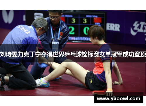 刘诗雯力克丁宁夺得世界乒乓球锦标赛女单冠军成功登顶