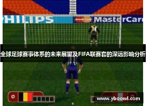 全球足球赛事体系的未来展望及FIFA联赛套的深远影响分析