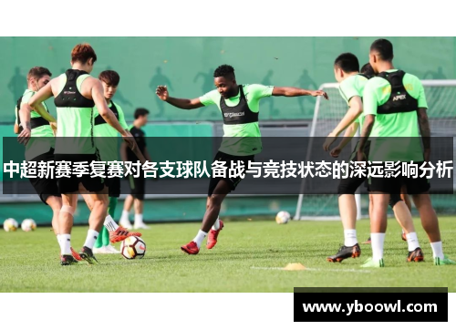 中超新赛季复赛对各支球队备战与竞技状态的深远影响分析