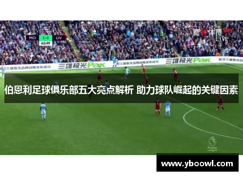 伯恩利足球俱乐部五大亮点解析 助力球队崛起的关键因素