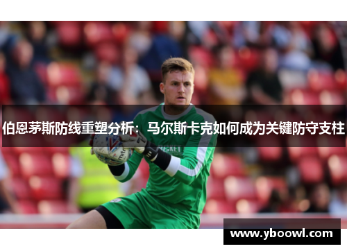 伯恩茅斯防线重塑分析：马尔斯卡克如何成为关键防守支柱