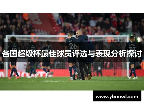 各国超级杯最佳球员评选与表现分析探讨