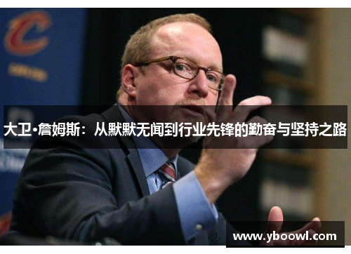 大卫·詹姆斯：从默默无闻到行业先锋的勤奋与坚持之路