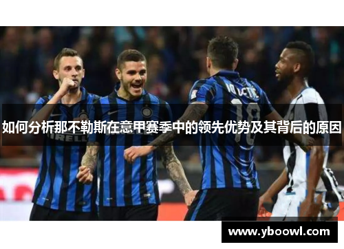 如何分析那不勒斯在意甲赛季中的领先优势及其背后的原因