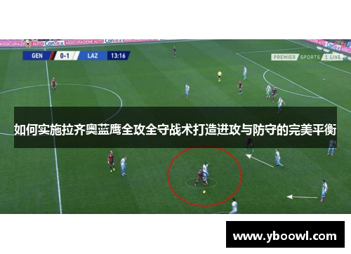 如何实施拉齐奥蓝鹰全攻全守战术打造进攻与防守的完美平衡 如何实施拉齐奥蓝鹰全攻全守战术打造进攻与防守的完美平衡