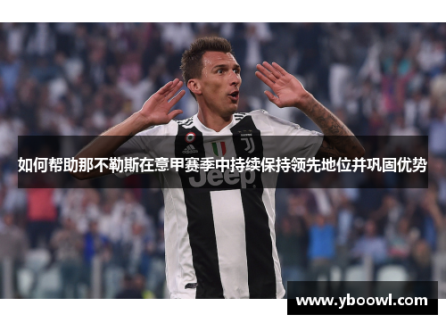 如何帮助那不勒斯在意甲赛季中持续保持领先地位并巩固优势 如何帮助那不勒斯在意甲赛季中持续保持领先地位并巩固优势