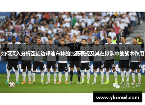 如何深入分析圣徒边锋迪布林的比赛表现及其在球队中的战术作用 如何深入分析圣徒边锋迪布林的比赛表现及其在球队中的战术作用