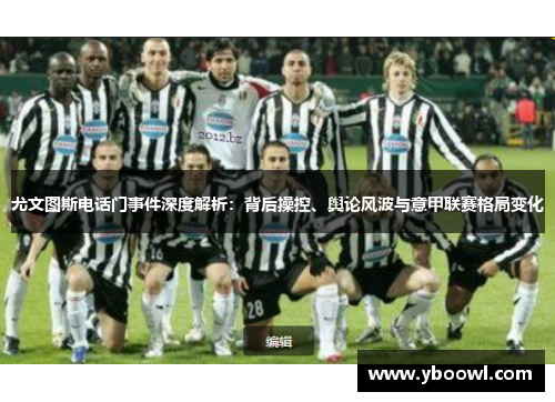 尤文图斯电话门事件深度解析：背后操控、舆论风波与意甲联赛格局变化