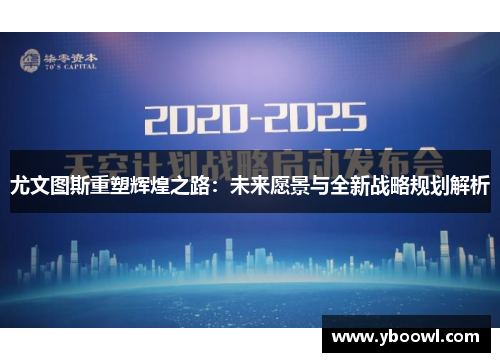 尤文图斯重塑辉煌之路：未来愿景与全新战略规划解析