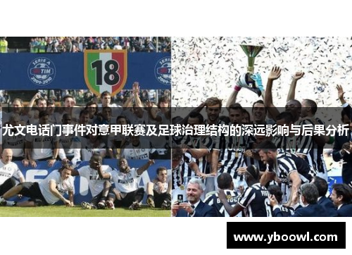 尤文电话门事件对意甲联赛及足球治理结构的深远影响与后果分析