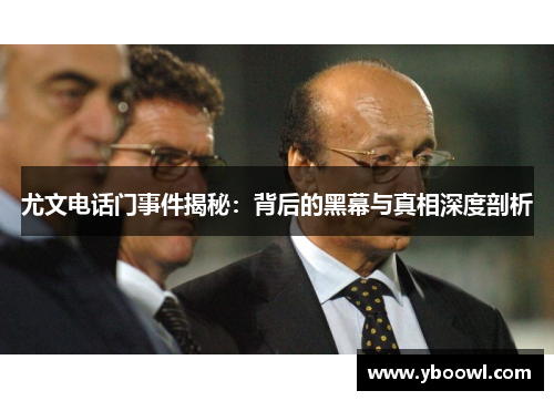 尤文电话门事件揭秘：背后的黑幕与真相深度剖析