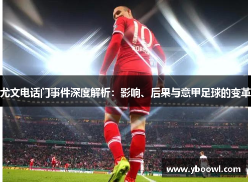 尤文电话门事件深度解析：影响、后果与意甲足球的变革