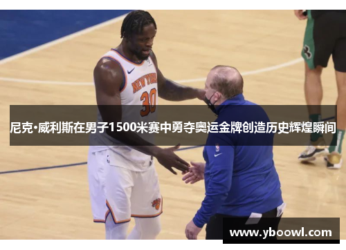 尼克·威利斯在男子1500米赛中勇夺奥运金牌创造历史辉煌瞬间