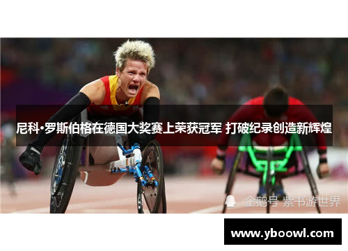 尼科·罗斯伯格在德国大奖赛上荣获冠军 打破纪录创造新辉煌