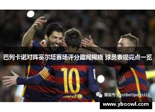 巴列卡诺对阵塞尔塔赛场评分趣闻揭晓 球员表现亮点一览